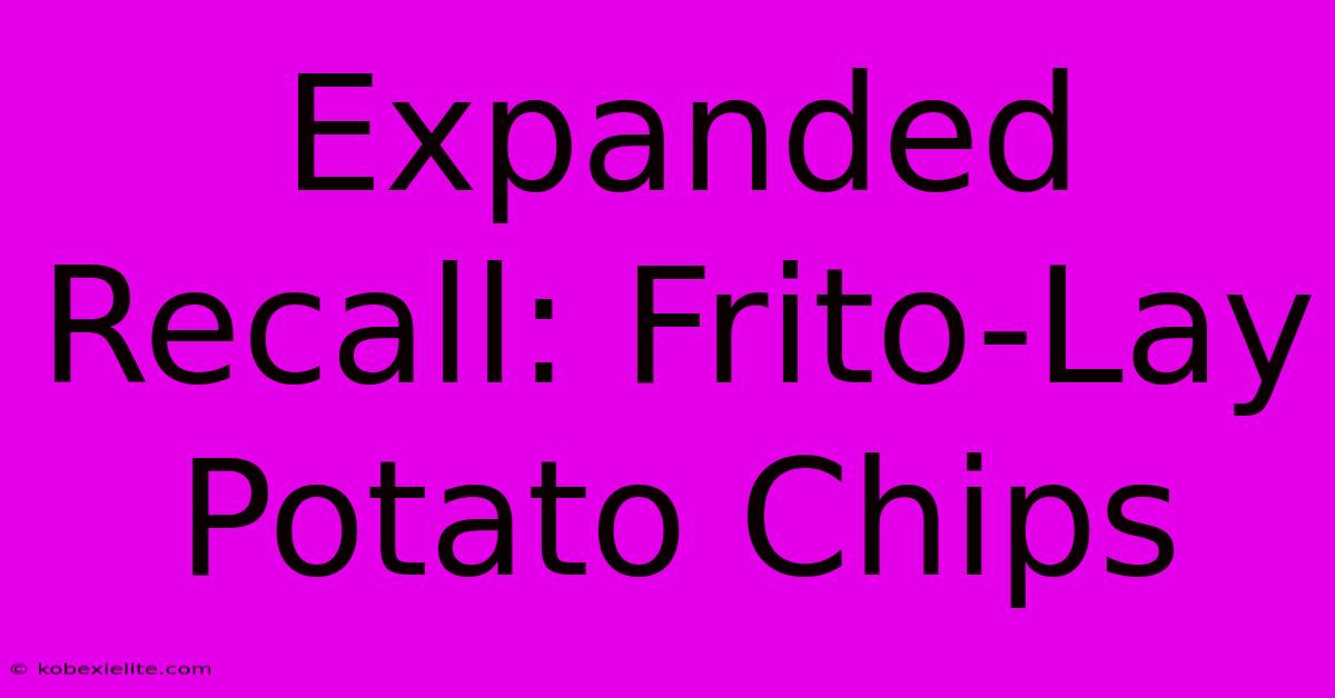 Expanded Recall: Frito-Lay Potato Chips