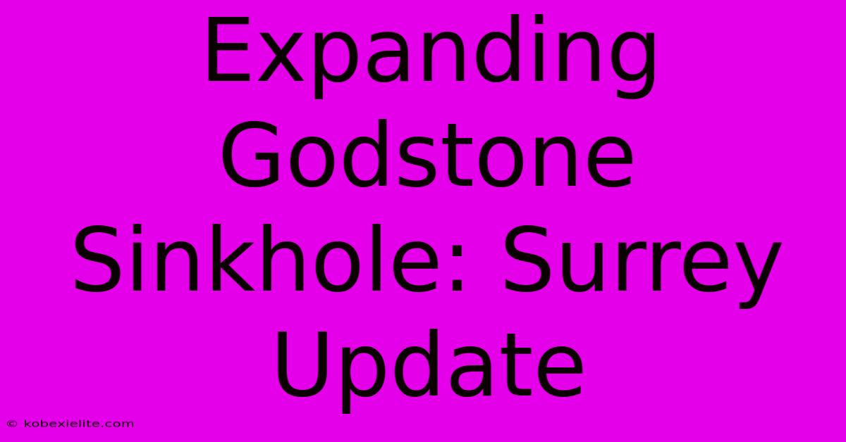 Expanding Godstone Sinkhole: Surrey Update