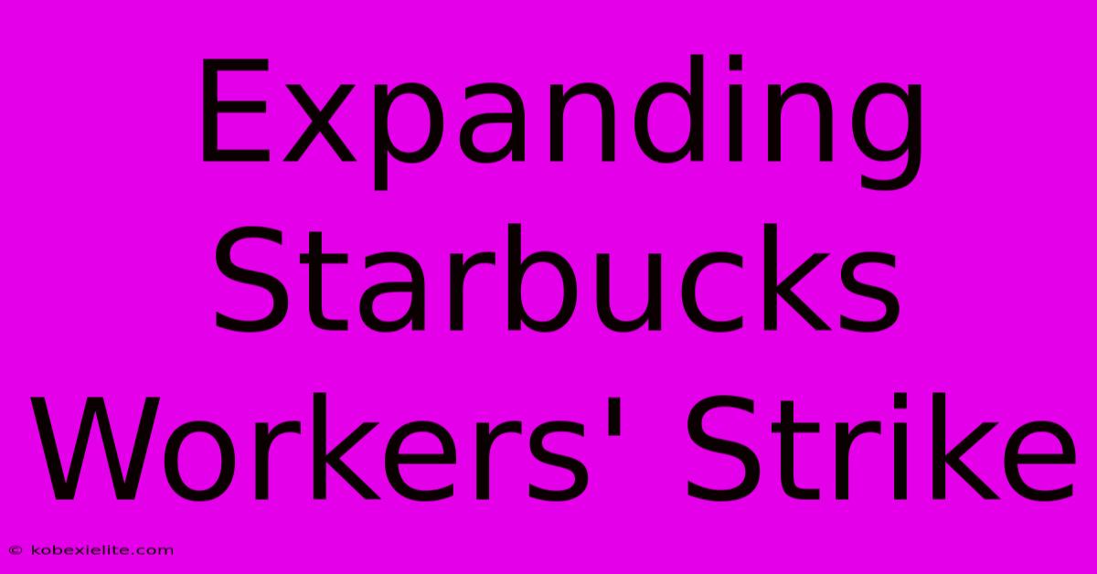 Expanding Starbucks Workers' Strike