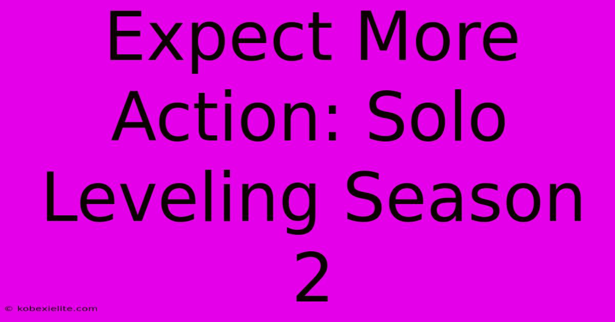 Expect More Action: Solo Leveling Season 2