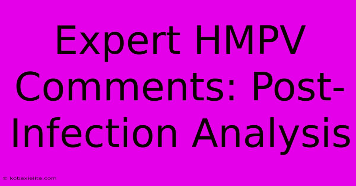 Expert HMPV Comments: Post-Infection Analysis