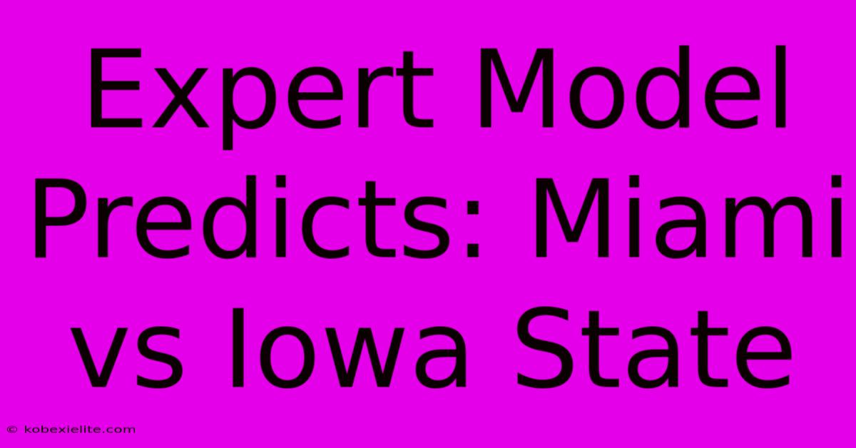 Expert Model Predicts: Miami Vs Iowa State