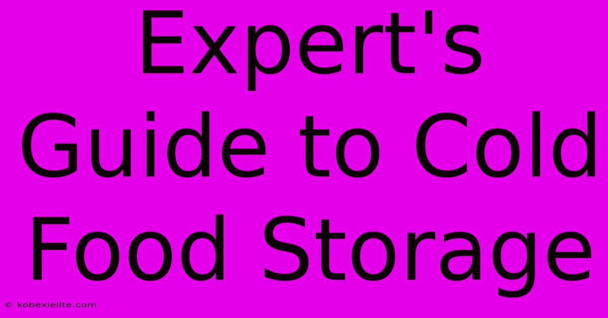 Expert's Guide To Cold Food Storage