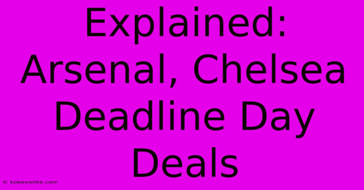 Explained: Arsenal, Chelsea Deadline Day Deals