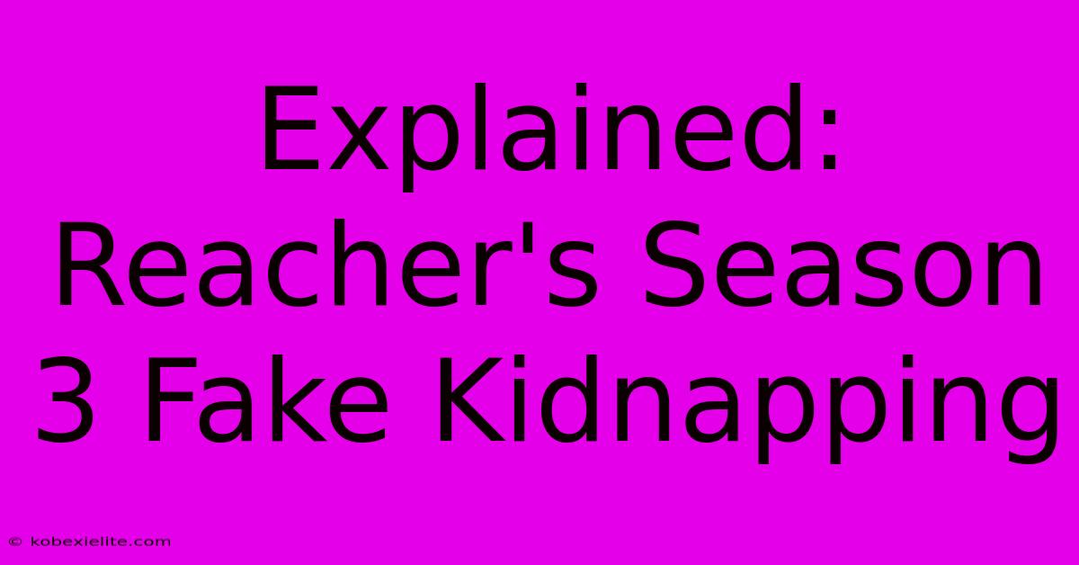 Explained: Reacher's Season 3 Fake Kidnapping