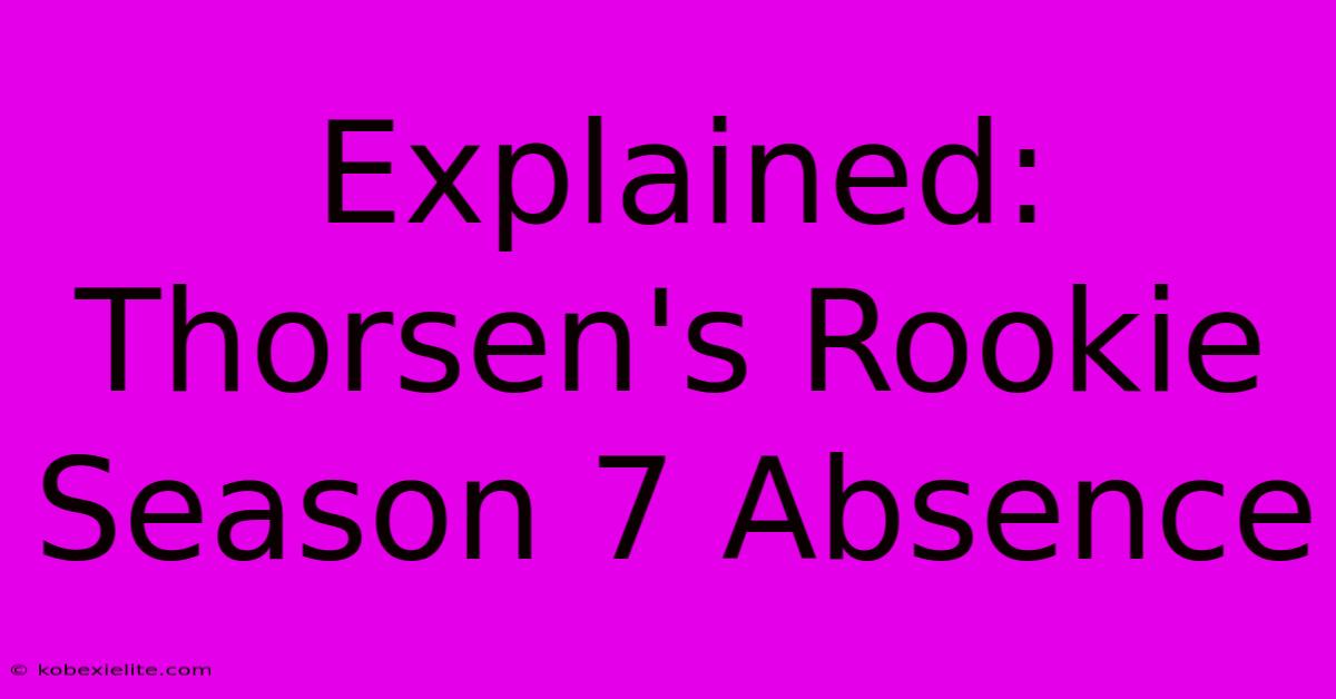 Explained: Thorsen's Rookie Season 7 Absence