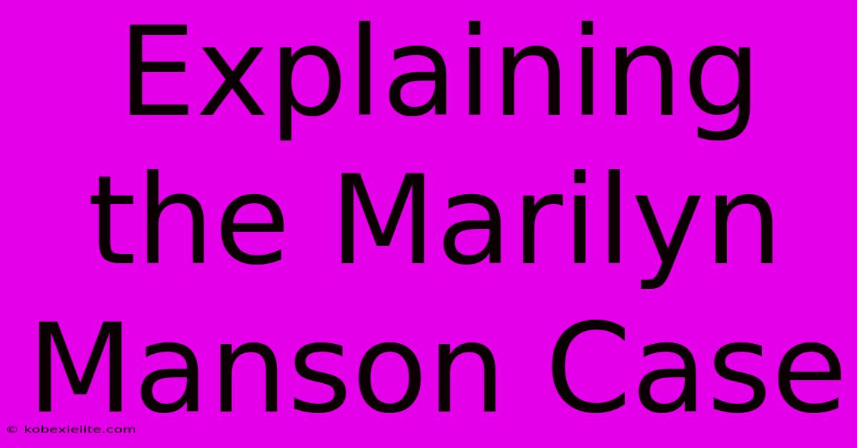 Explaining The Marilyn Manson Case