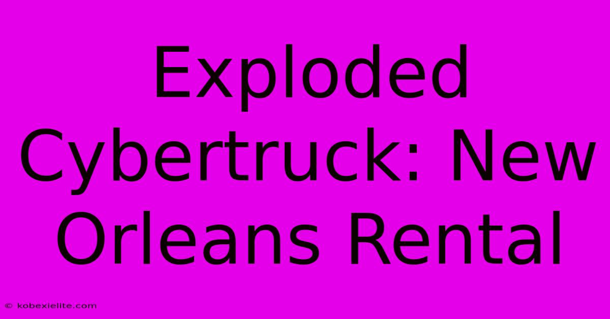 Exploded Cybertruck: New Orleans Rental