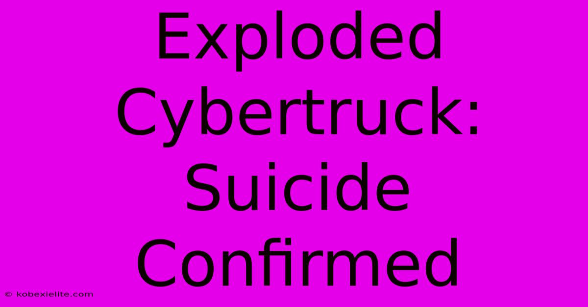 Exploded Cybertruck: Suicide Confirmed