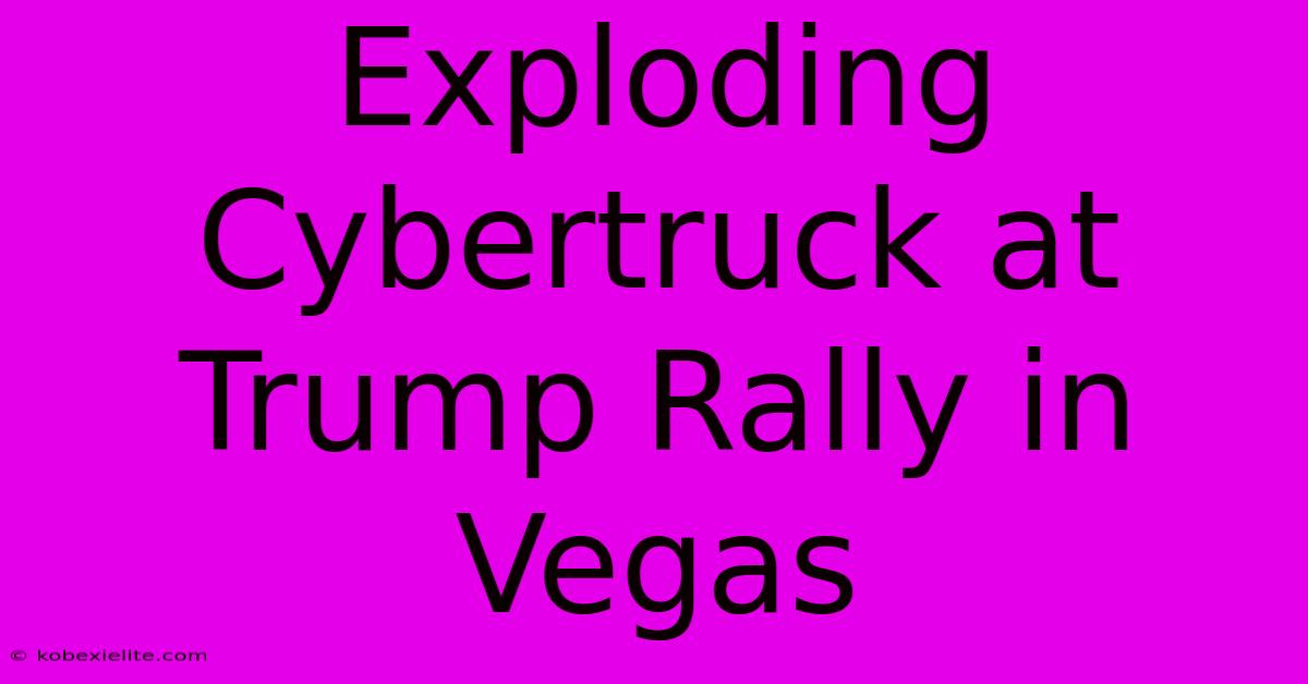 Exploding Cybertruck At Trump Rally In Vegas