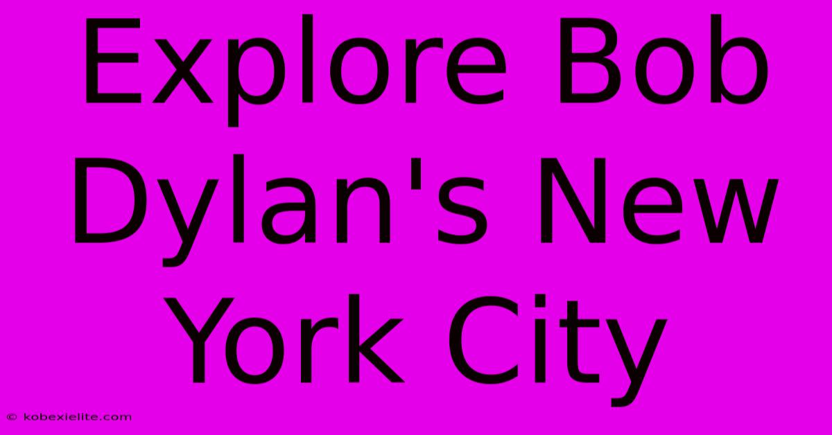 Explore Bob Dylan's New York City