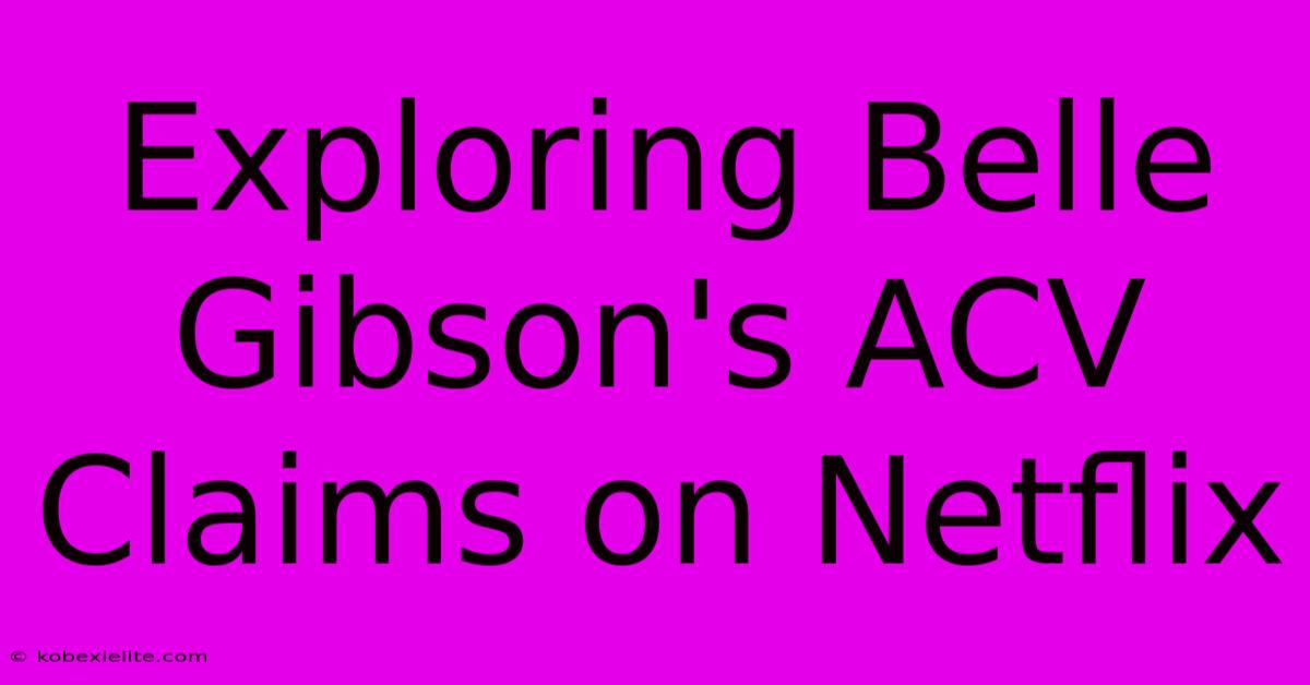 Exploring Belle Gibson's ACV Claims On Netflix