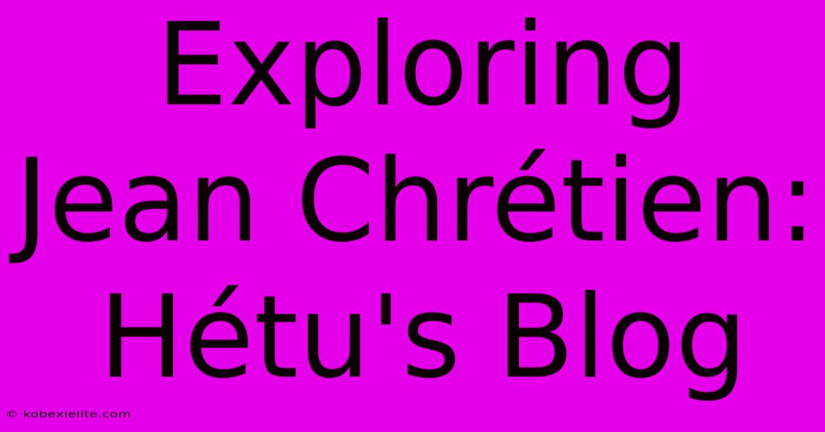 Exploring Jean Chrétien: Hétu's Blog