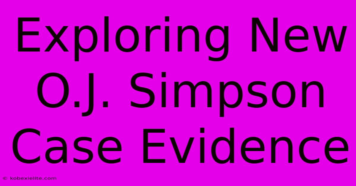 Exploring New O.J. Simpson Case Evidence