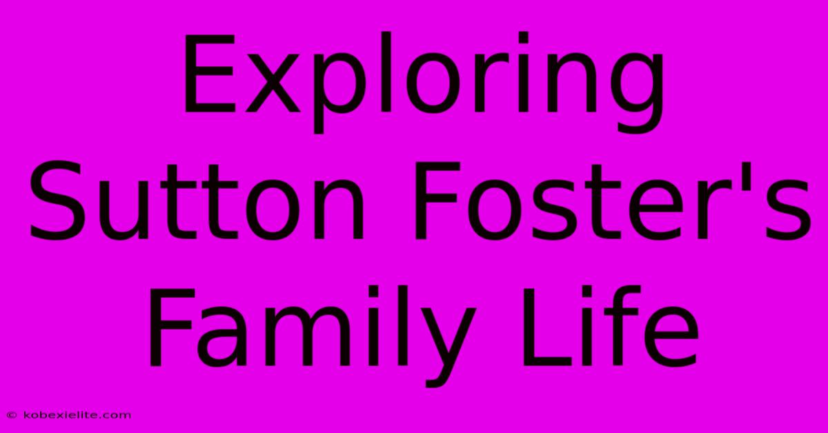 Exploring Sutton Foster's Family Life