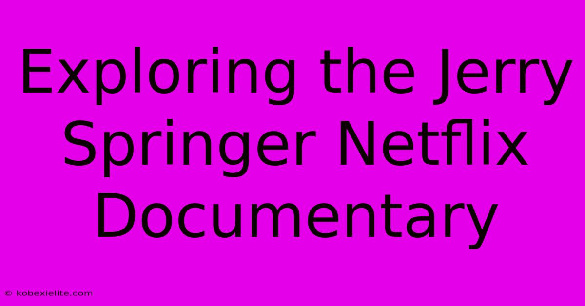 Exploring The Jerry Springer Netflix Documentary