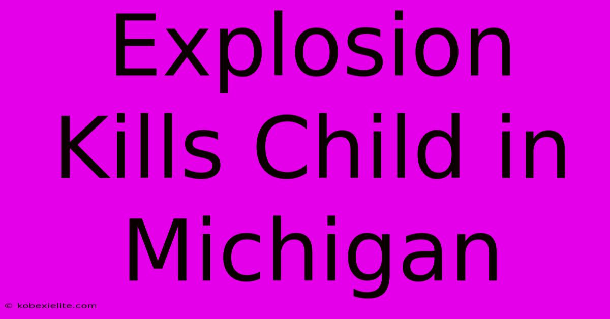 Explosion Kills Child In Michigan