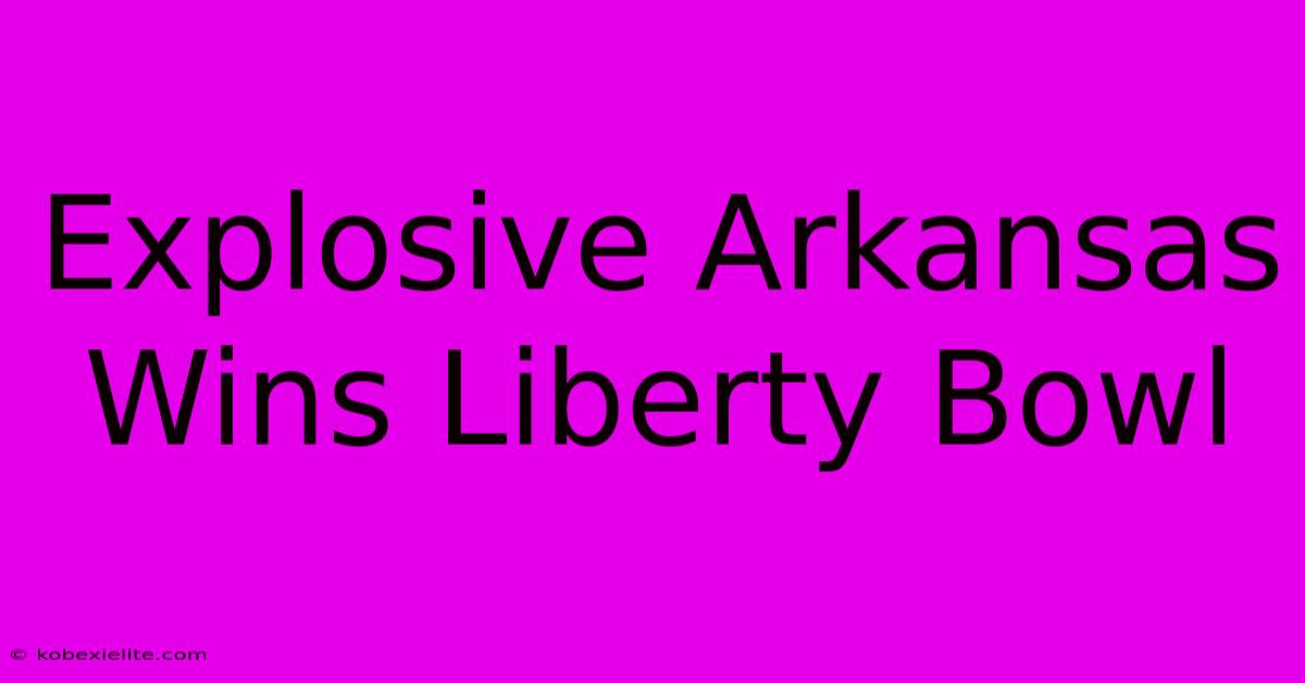 Explosive Arkansas Wins Liberty Bowl