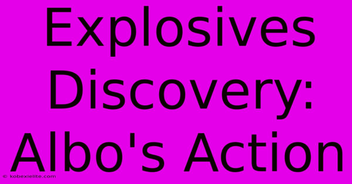 Explosives Discovery: Albo's Action