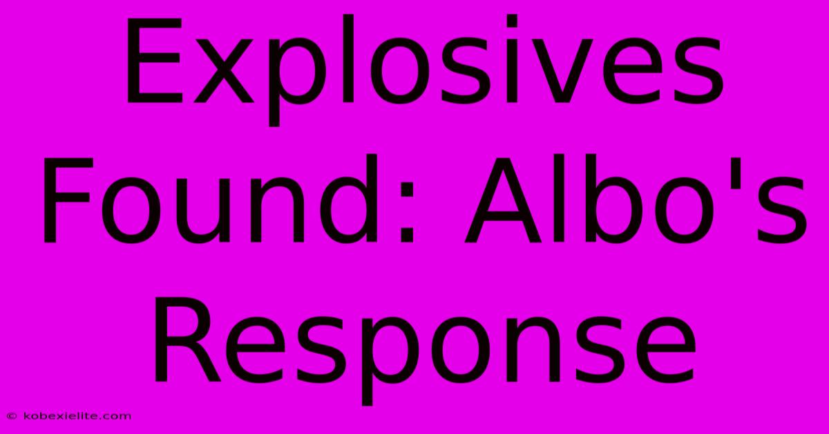 Explosives Found: Albo's Response