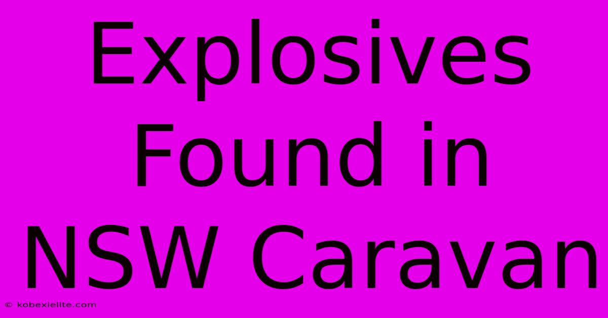 Explosives Found In NSW Caravan