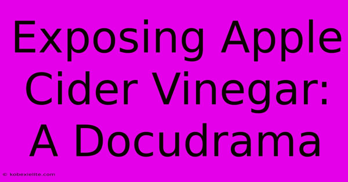 Exposing Apple Cider Vinegar: A Docudrama