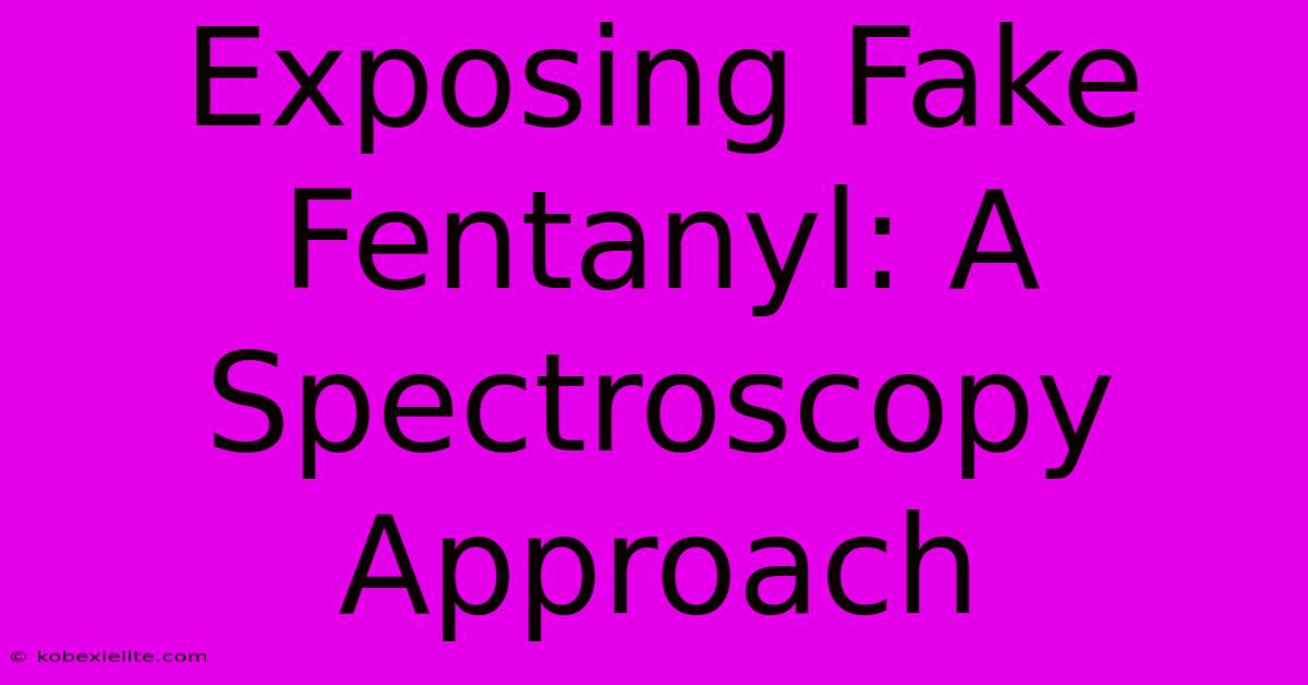 Exposing Fake Fentanyl: A Spectroscopy Approach