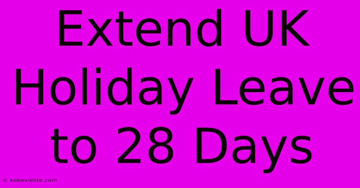 Extend UK Holiday Leave To 28 Days