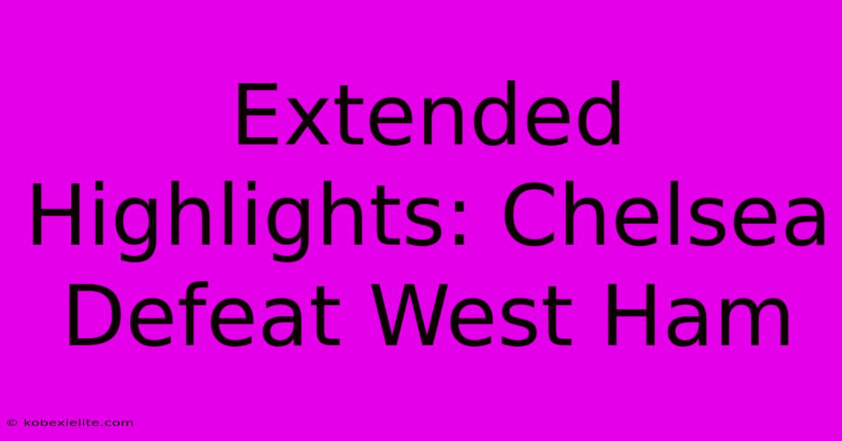 Extended Highlights: Chelsea Defeat West Ham