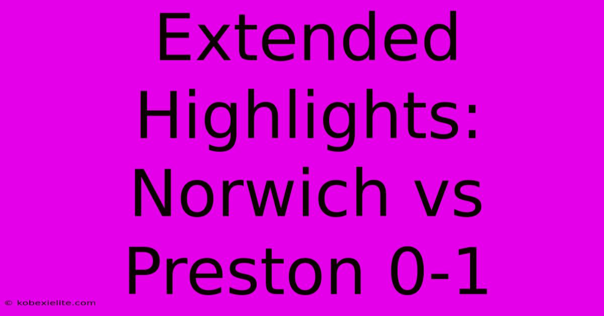 Extended Highlights: Norwich Vs Preston 0-1