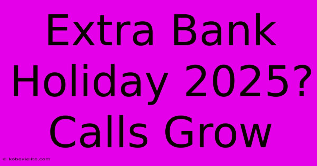 Extra Bank Holiday 2025? Calls Grow