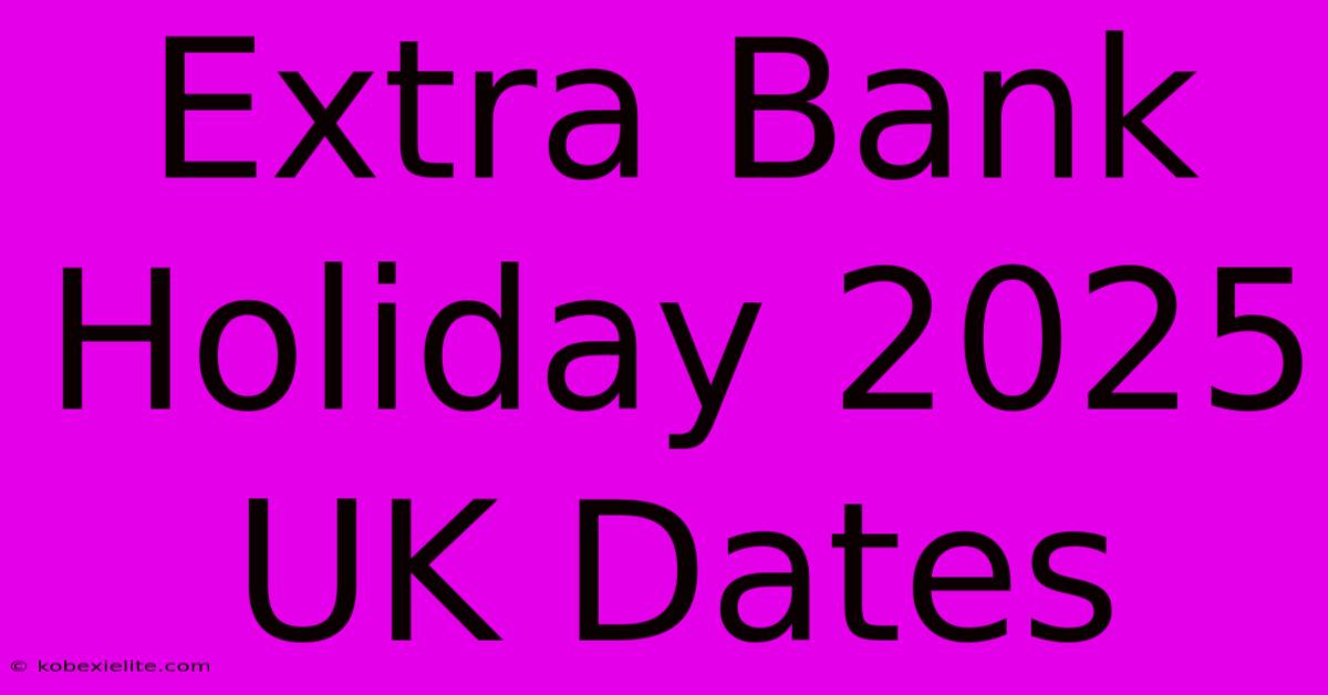 Extra Bank Holiday 2025 UK Dates