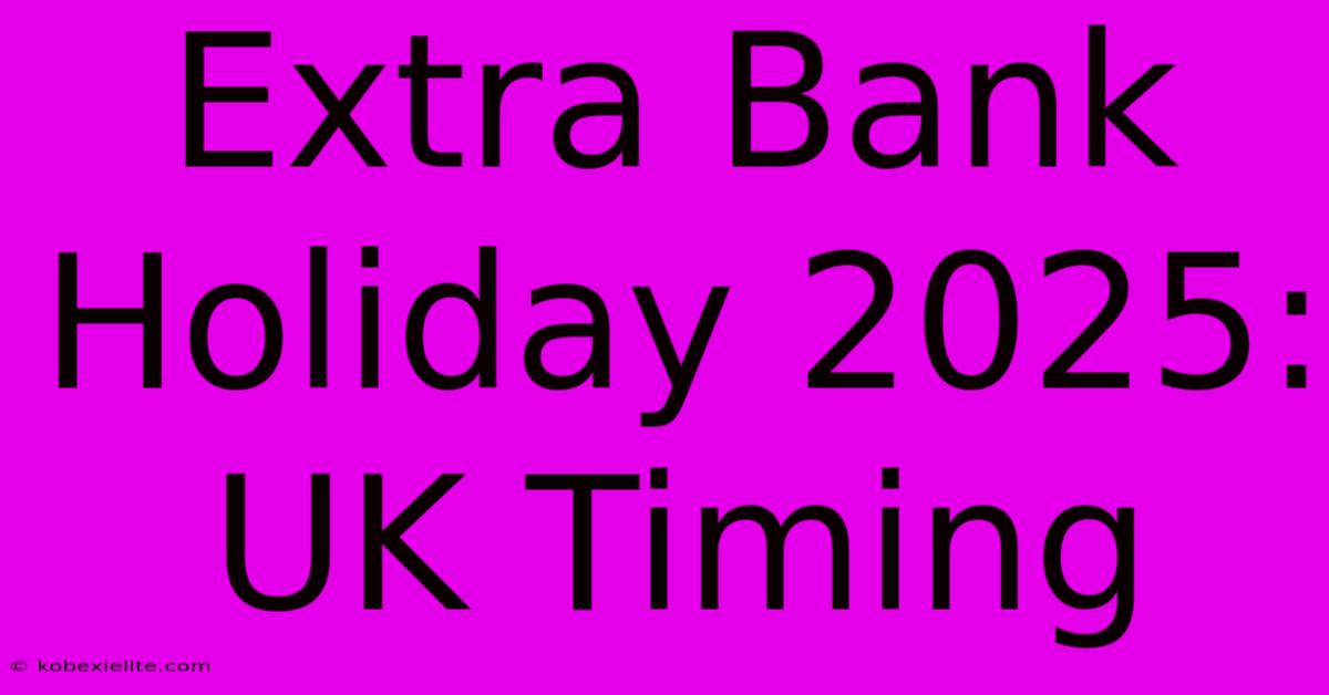 Extra Bank Holiday 2025: UK Timing