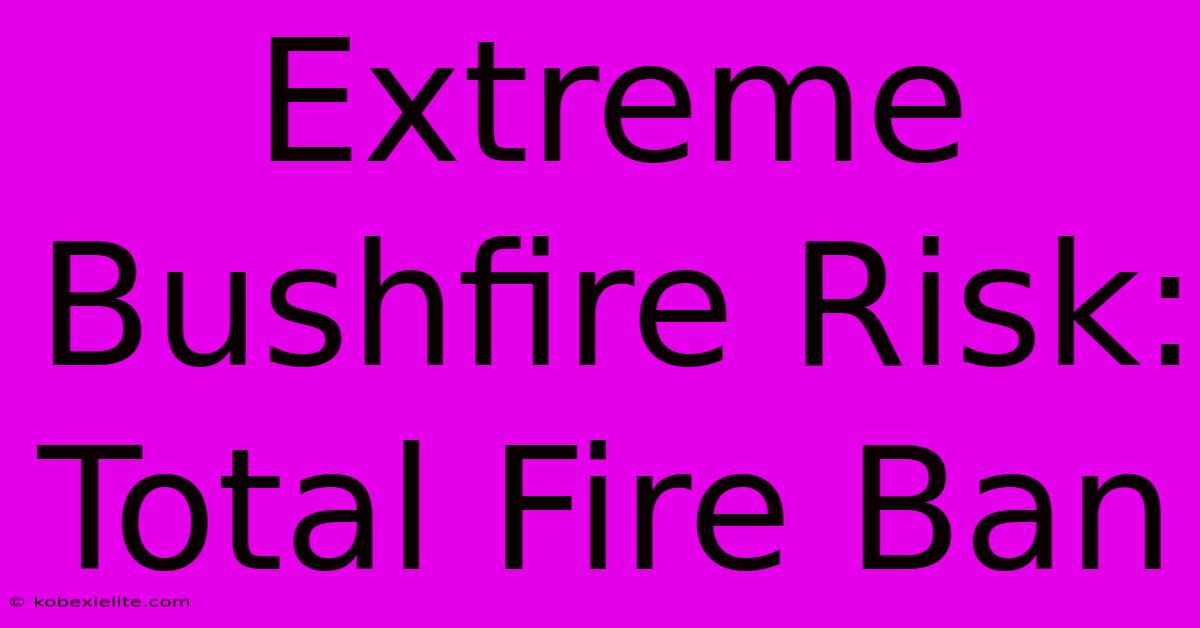 Extreme Bushfire Risk: Total Fire Ban