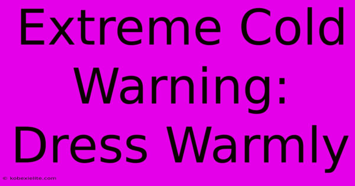 Extreme Cold Warning: Dress Warmly