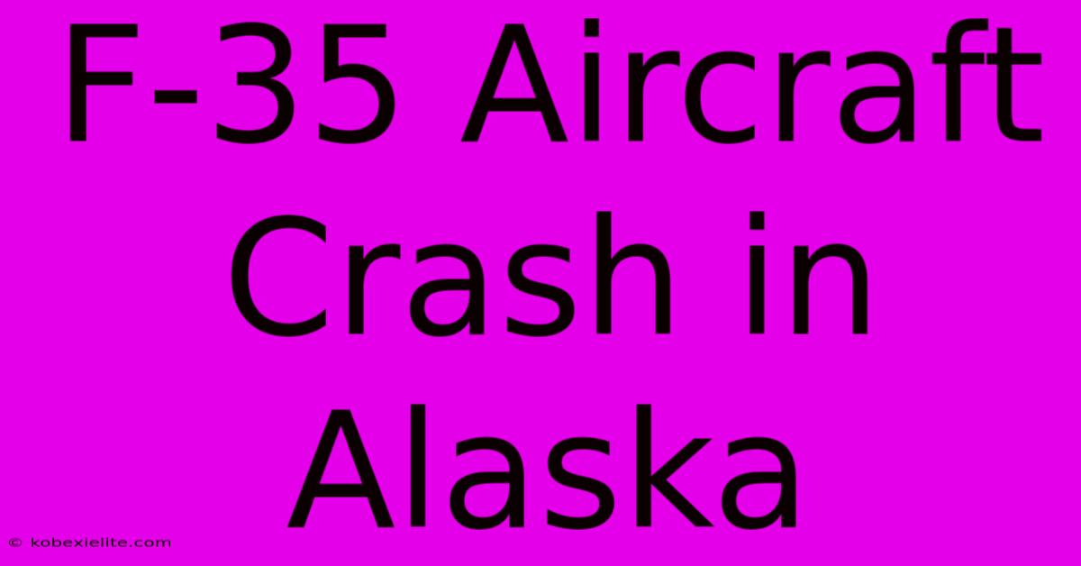 F-35 Aircraft Crash In Alaska