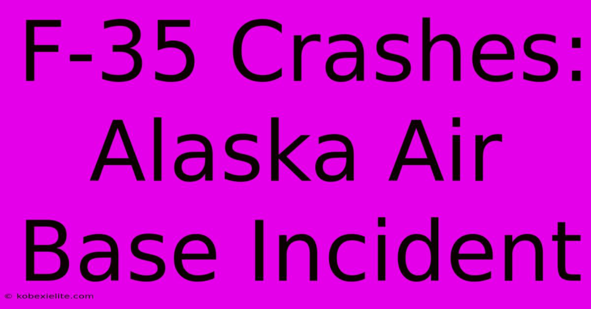 F-35 Crashes: Alaska Air Base Incident