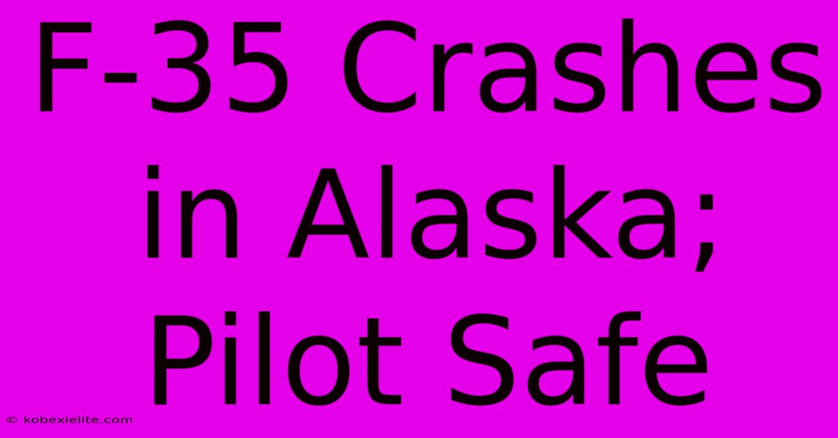 F-35 Crashes In Alaska; Pilot Safe