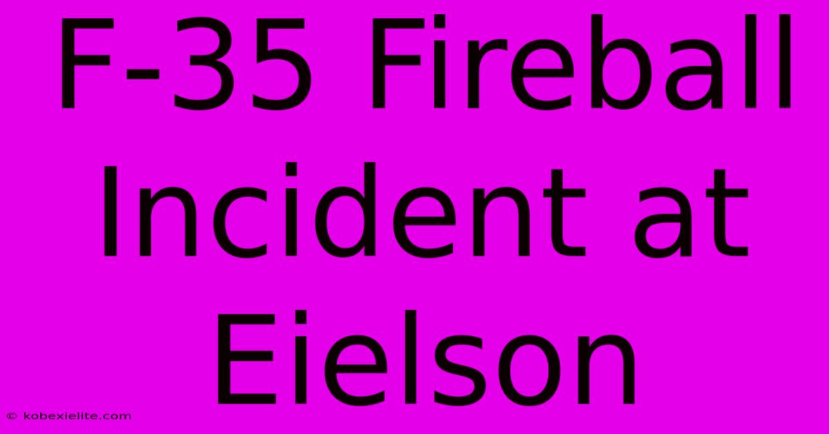 F-35 Fireball Incident At Eielson