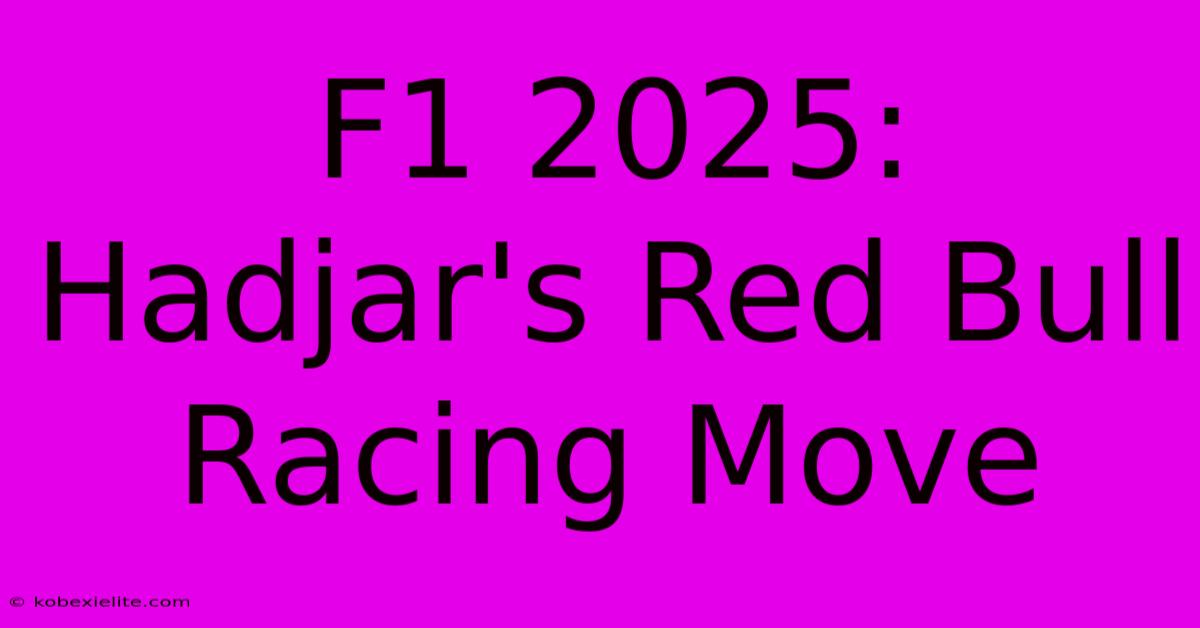 F1 2025: Hadjar's Red Bull Racing Move