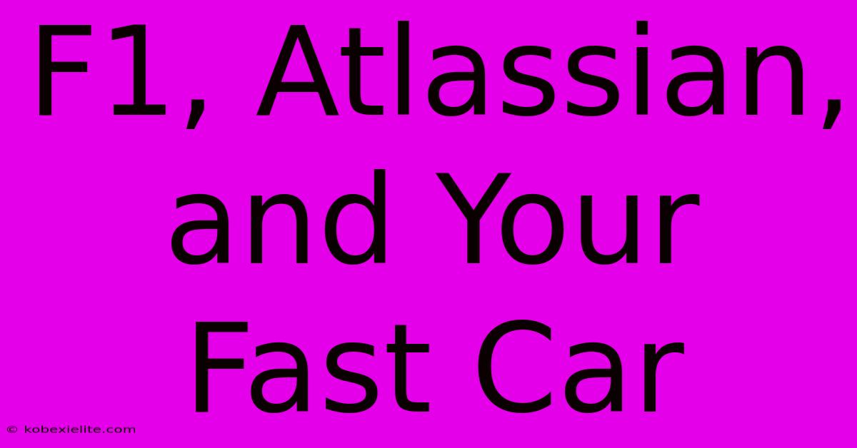 F1, Atlassian, And Your Fast Car