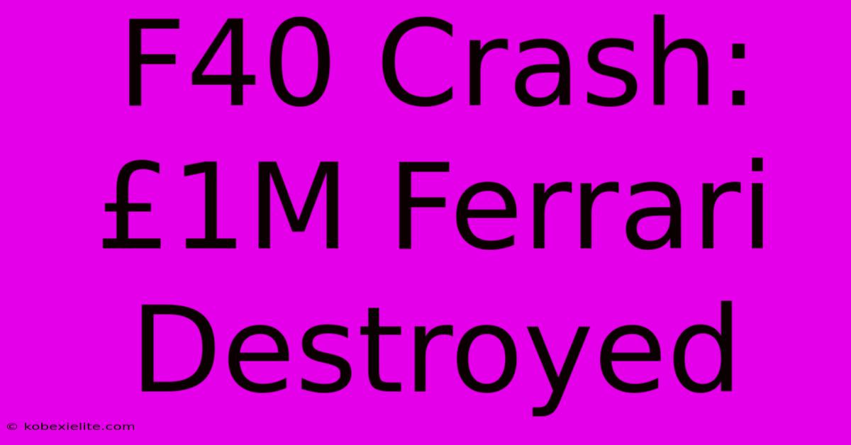 F40 Crash:  £1M Ferrari Destroyed