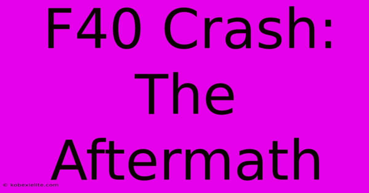 F40 Crash: The Aftermath