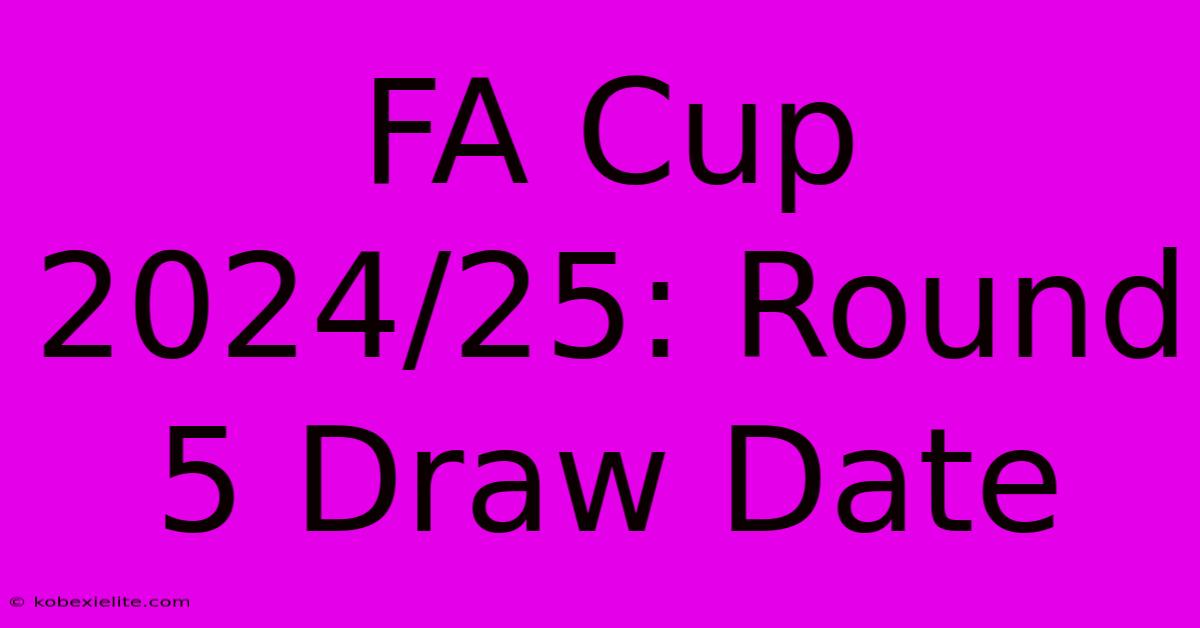 FA Cup 2024/25: Round 5 Draw Date