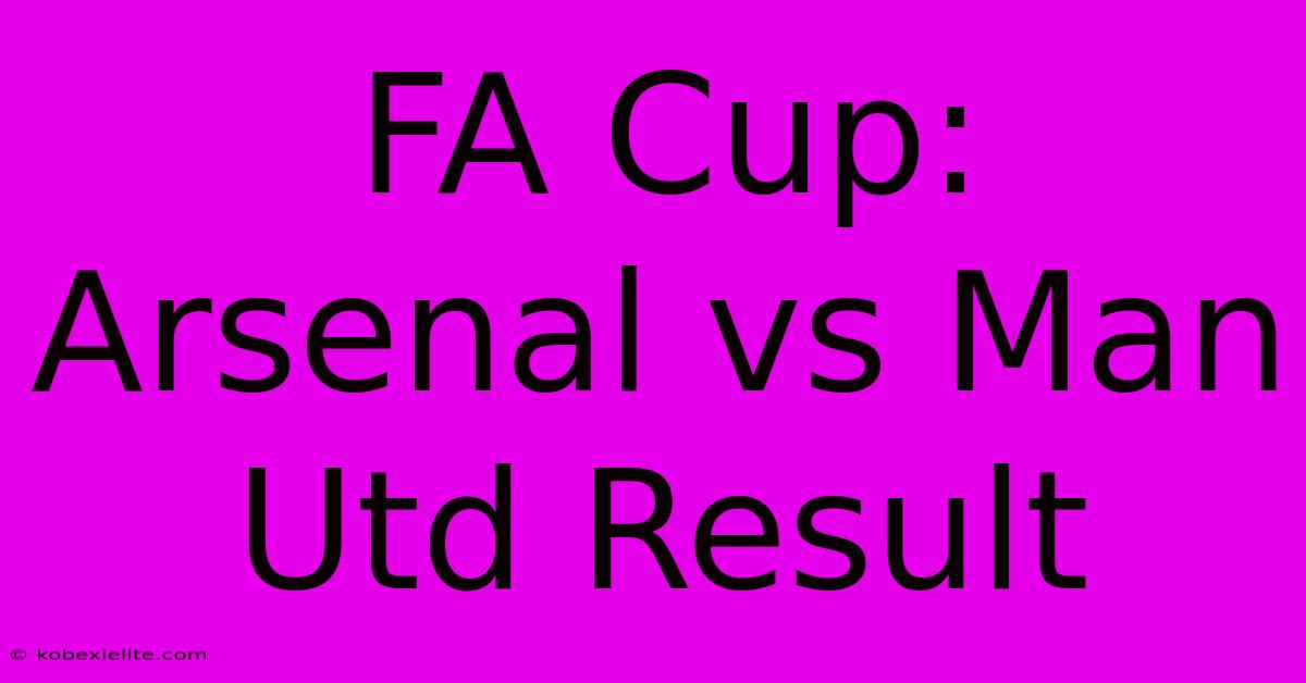 FA Cup: Arsenal Vs Man Utd Result