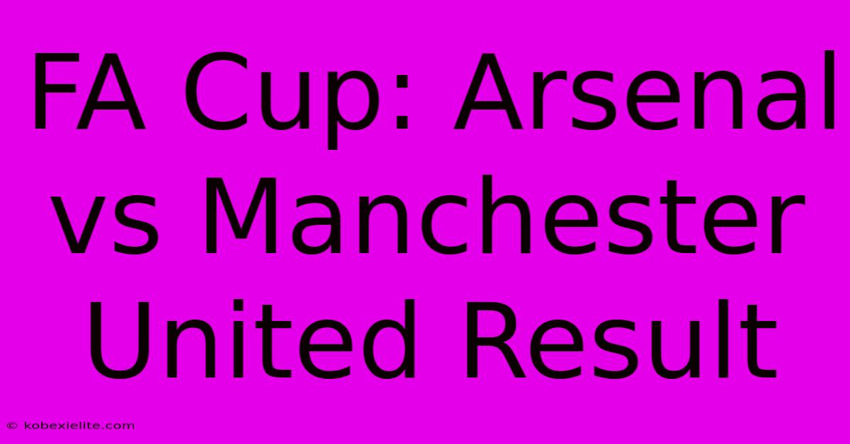 FA Cup: Arsenal Vs Manchester United Result