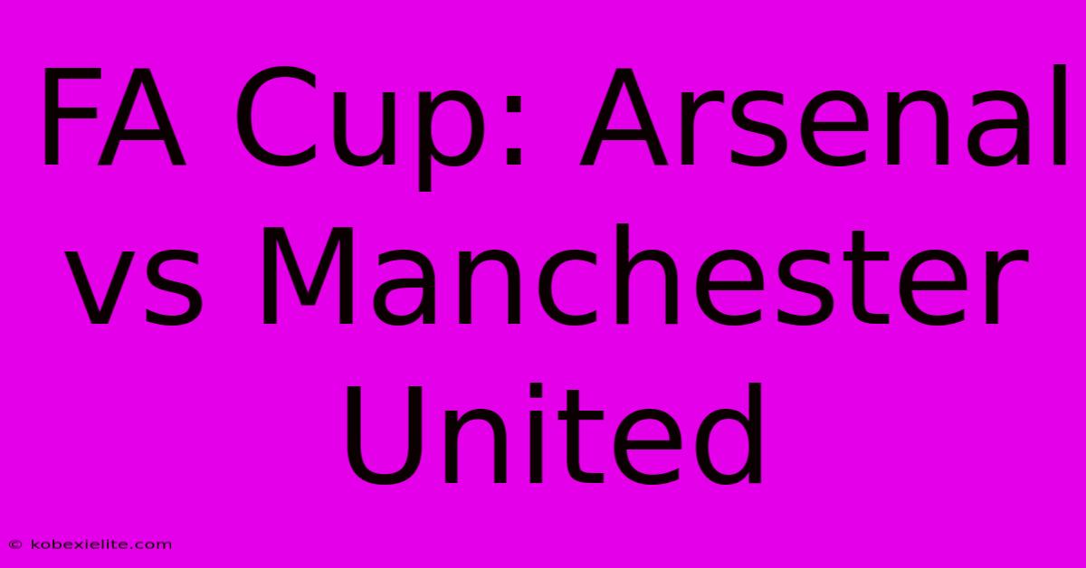 FA Cup: Arsenal Vs Manchester United