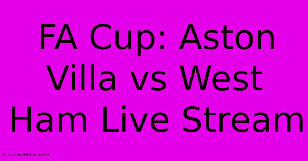 FA Cup: Aston Villa Vs West Ham Live Stream