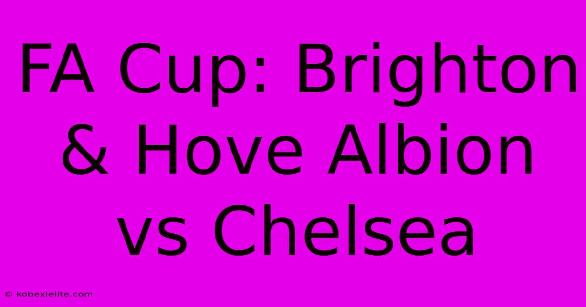 FA Cup: Brighton & Hove Albion Vs Chelsea