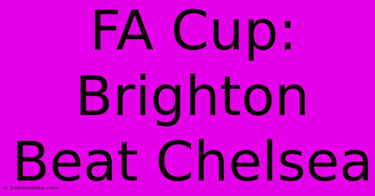 FA Cup: Brighton Beat Chelsea